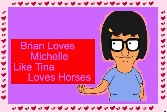 drawing of Tina Belcher from Bob's burgers cartoon 'holding' a sign saying Brian Loves Michelle like Tina loves horses. (which is a lot)